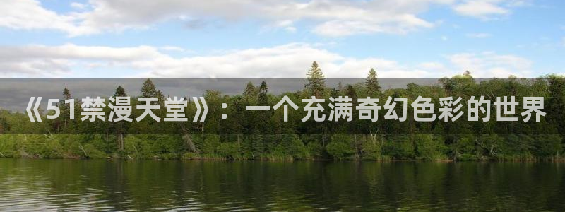 omofun正版下载安卓：《51禁漫天堂》：一个充满奇幻色彩的世界