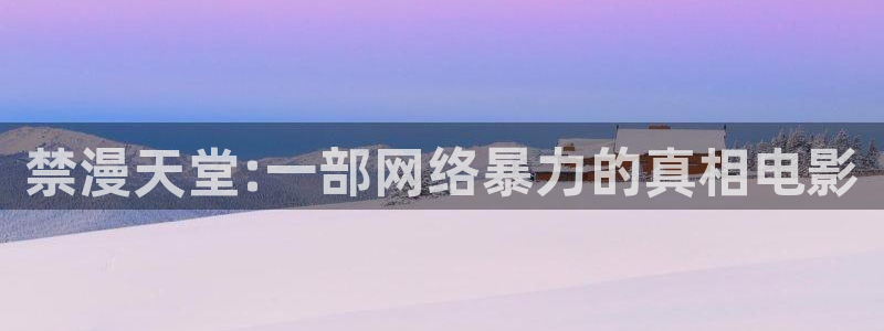 omofun官方下载：禁漫天堂:一部网络暴力的真相电影
